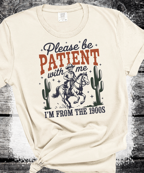 Comfort Colors® Please Be Patient With Me I'm From The 1900s, Funny Western Shirt, Meme Shirt, Gift for Friend, Funny Dad Shirt, Gift for Mom