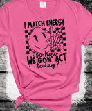 I Match energy so How we goin to act Funny everyday Comfort Colors shirts