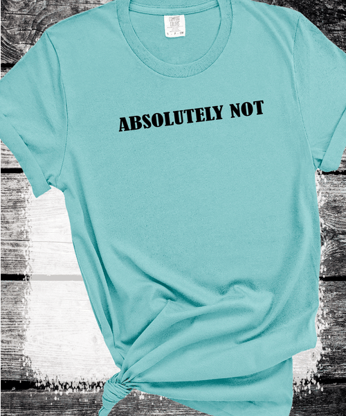 Comfort Colors® Absolutely Not  Shirt for Mom, Unhinged TShirt, Gen Z Shirt, Weird Stuff Funny TShirt