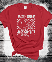 I Match energy so How we goin to act Funny everyday Comfort Colors shirts