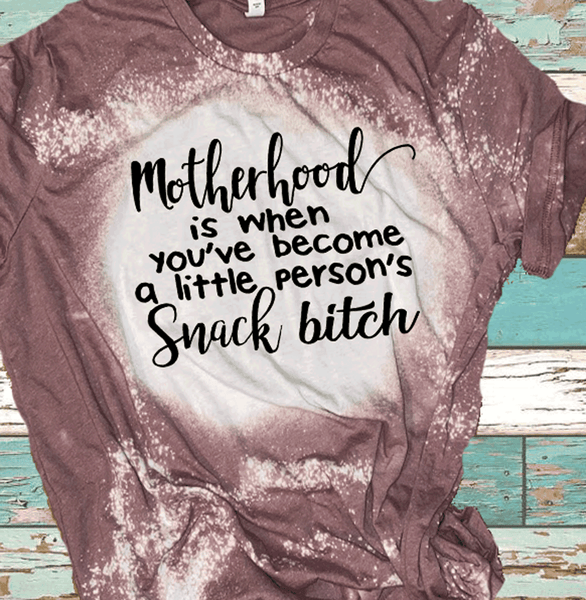 Motherhood you've become a little ones Snack bitch Bleached Shirts DTF Tees