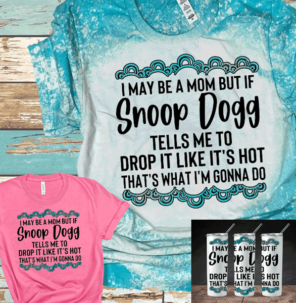 MOM but Snoop Dogg tells me Drop it like it's hot Bleached Shirts DTF Tees