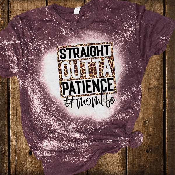 Straight Outta Patience #momlife Bleach / DTF shirt