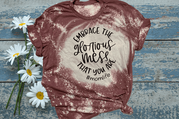 Embrace the Glorious Mess #momlife Bleach / DTF shirt