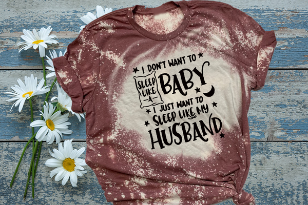 Don't sleep like baby sleep like Husband Bleach / DTF shirt