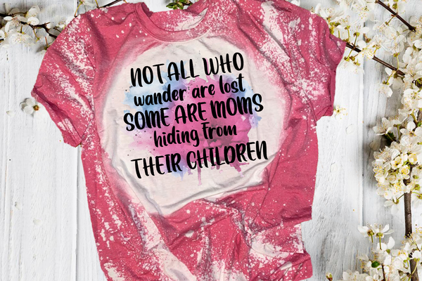 NOT all who wander lost some Moms hiding from kids Bleach / DTF shirt