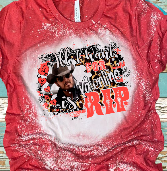 All I Want For Valentines Is RIP Yellowstone Valentines Day Bleached Distressed Vintage Tees