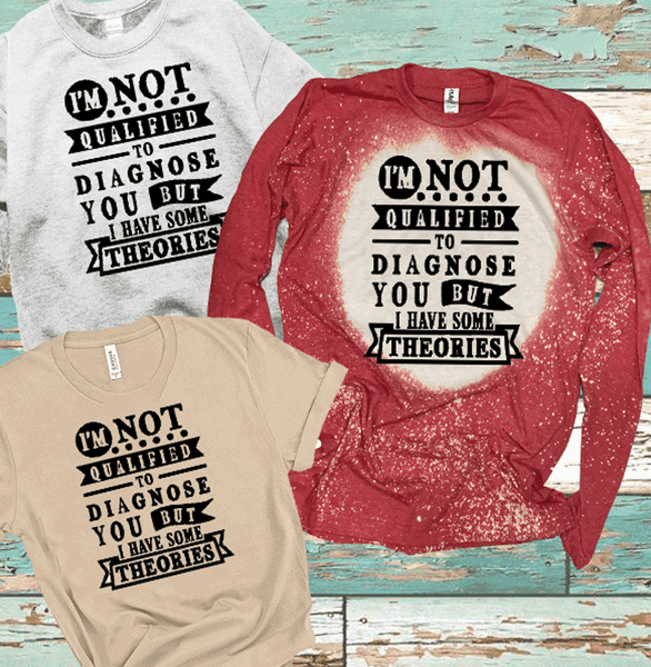 Not Qualified to diagnose you have theories Funny Bleached DTF Shirts Sweatshirt Hoodies